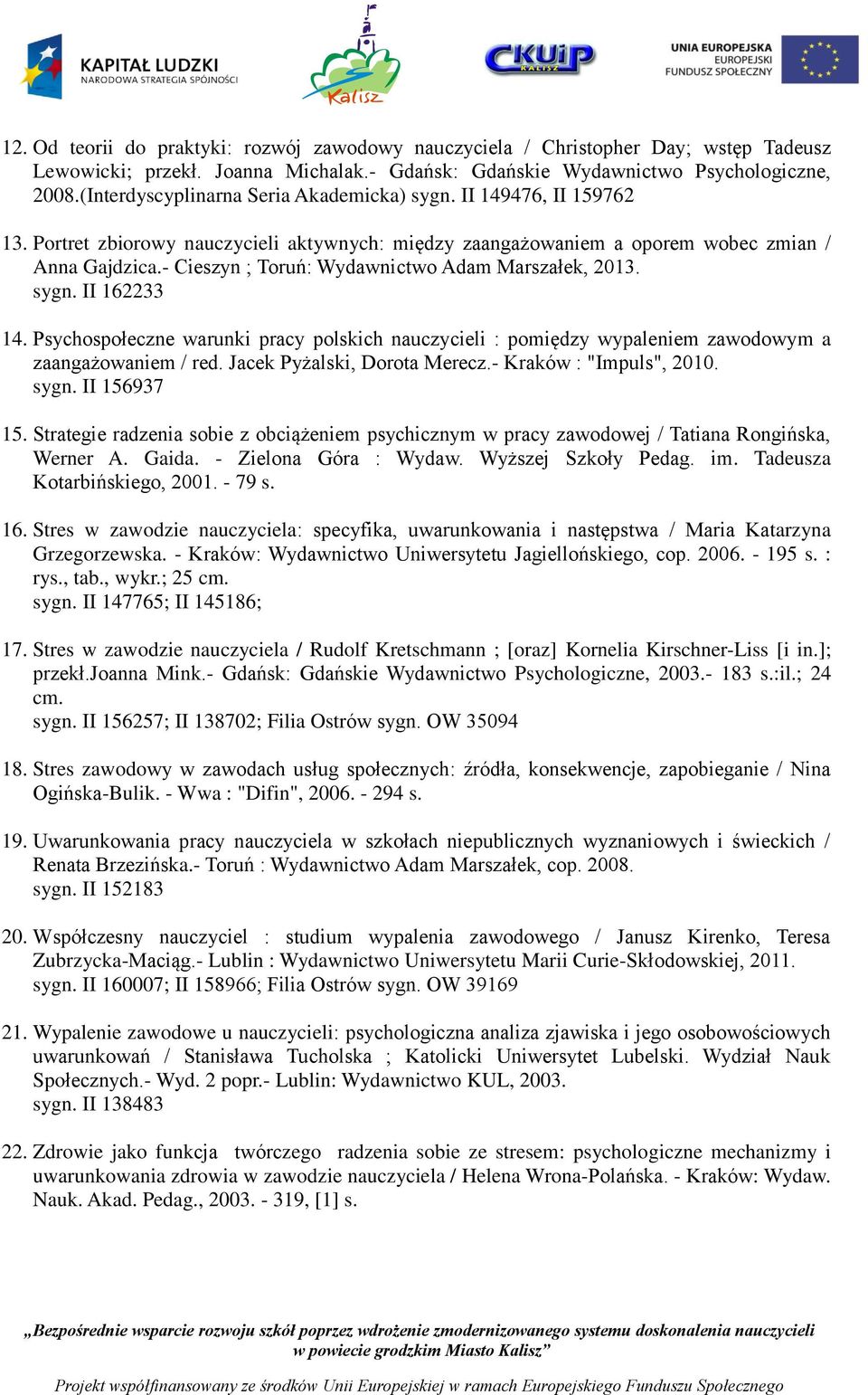 - Cieszyn ; Toruń: Wydawnictwo Adam Marszałek, 2013. sygn. II 162233 14. Psychospołeczne warunki pracy polskich nauczycieli : pomiędzy wypaleniem zawodowym a zaangażowaniem / red.