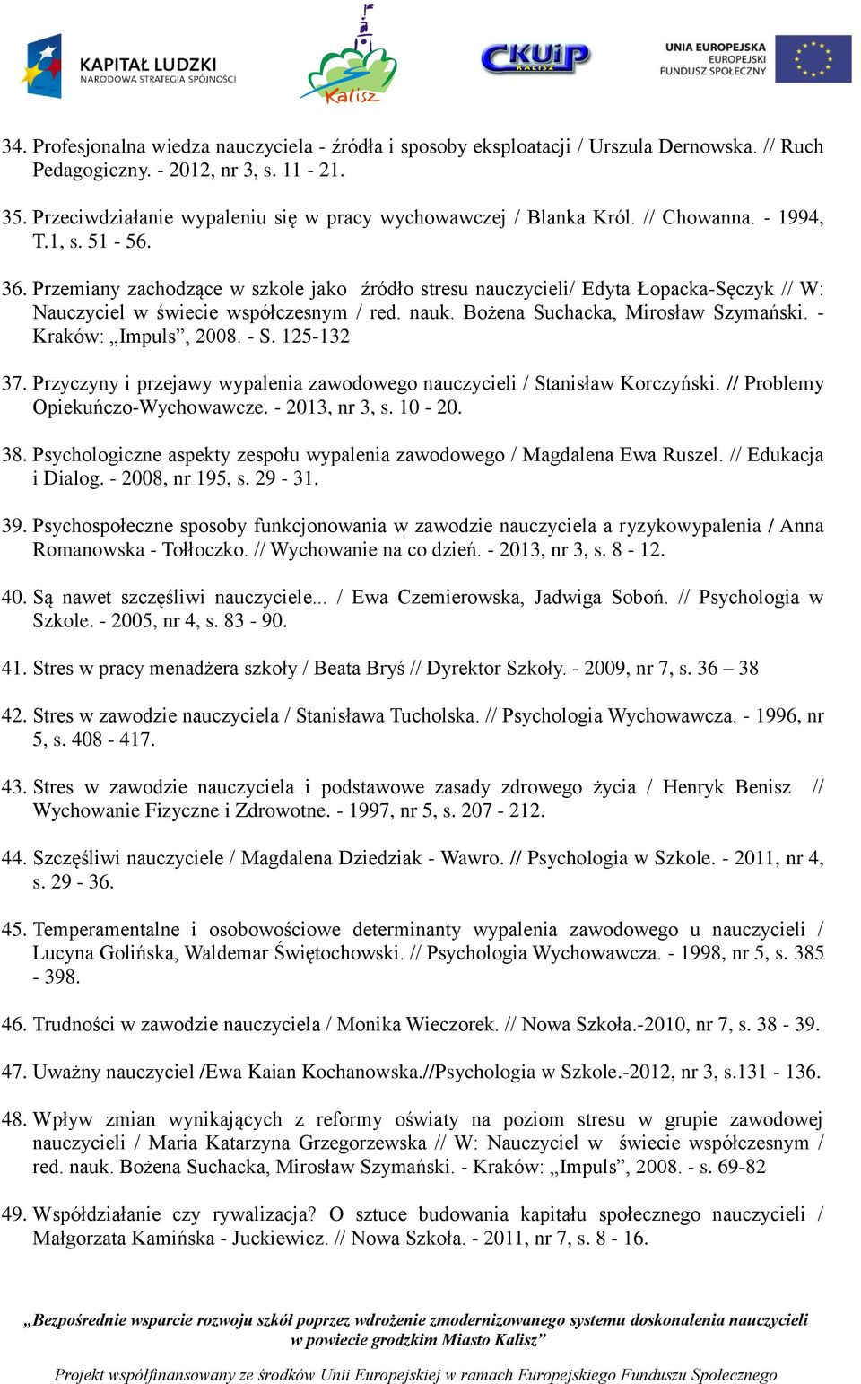 Przemiany zachodzące w szkole jako źródło stresu nauczycieli/ Edyta Łopacka-Sęczyk // W: Nauczyciel w świecie współczesnym / red. nauk. Bożena Suchacka, Mirosław Szymański. - Kraków: Impuls, 2008.