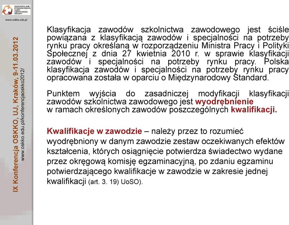 Polska klasyfikacja zawodów i specjalności na potrzeby rynku pracy opracowana została w oparciu o Międzynarodowy Standard.