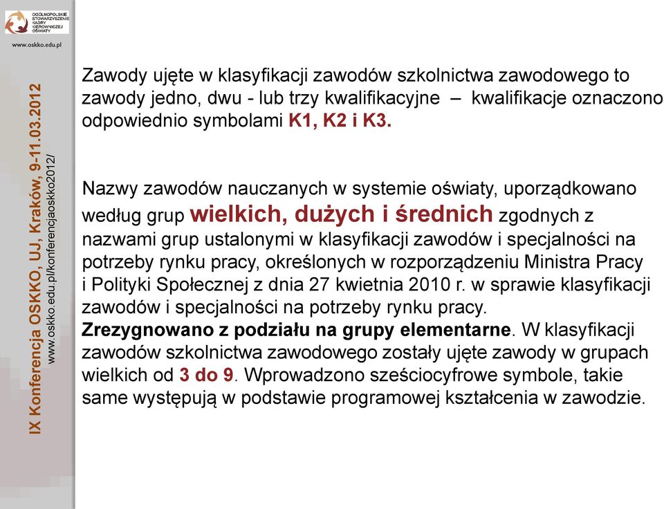 określonych w rozporządzeniu Ministra Pracy i Polityki Społecznej z dnia 27 kwietnia 2010 r. w sprawie klasyfikacji zawodów i specjalności na potrzeby rynku pracy.