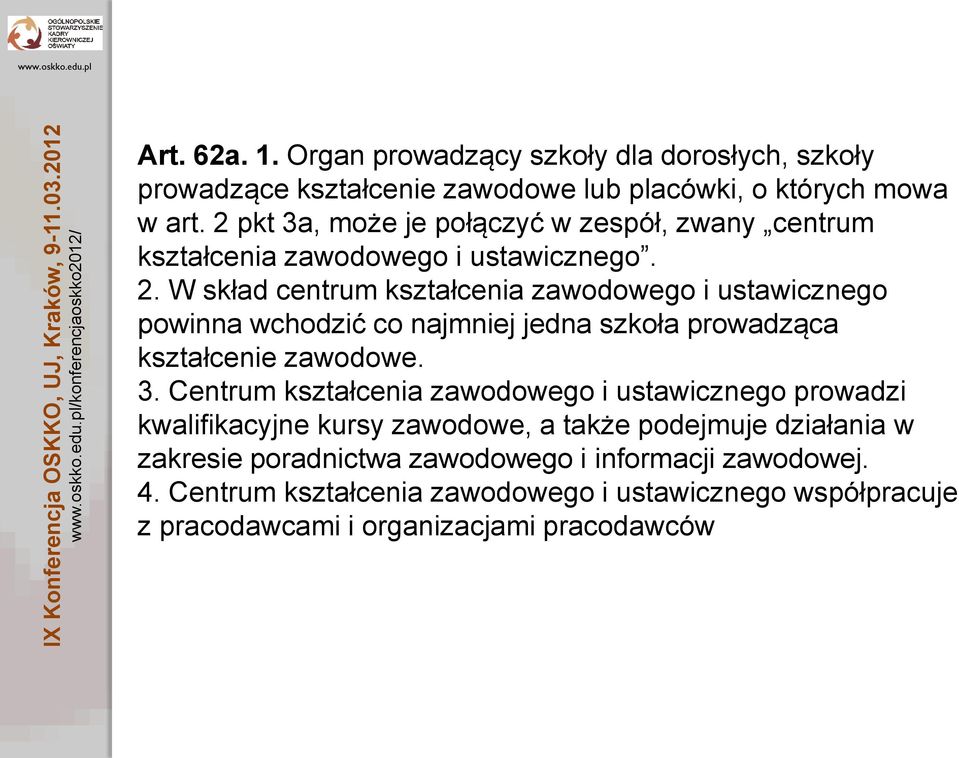 W skład centrum kształcenia zawodowego i ustawicznego powinna wchodzić co najmniej jedna szkoła prowadząca kształcenie zawodowe. 3.