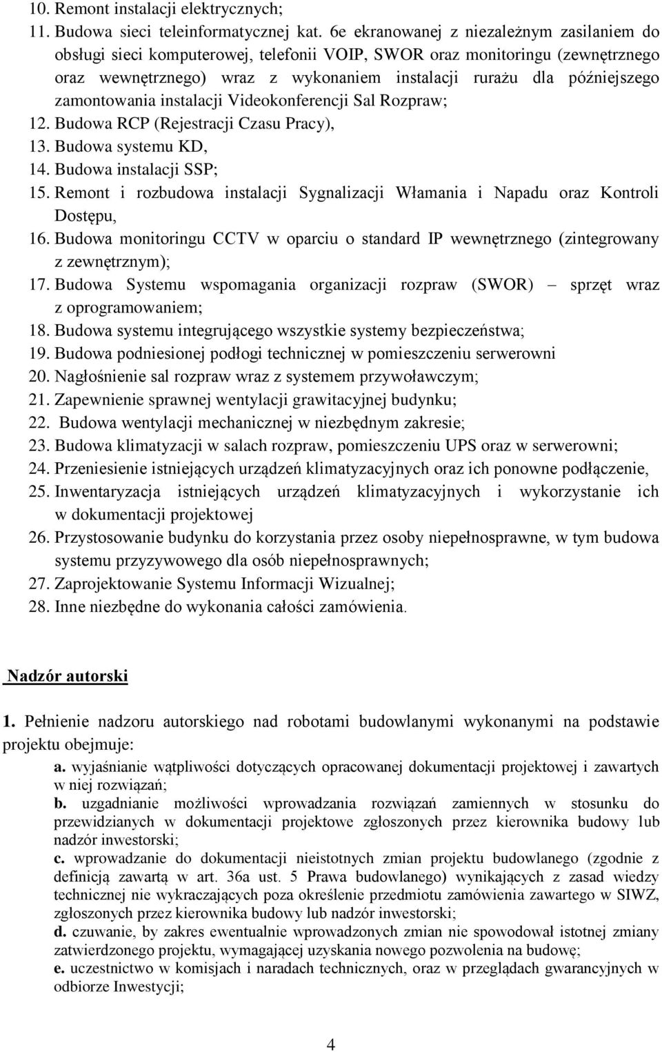 zamontowania instalacji Videokonferencji Sal Rozpraw; 12. Budowa RCP (Rejestracji Czasu Pracy), 13. Budowa systemu KD, 14. Budowa instalacji SSP; 15.