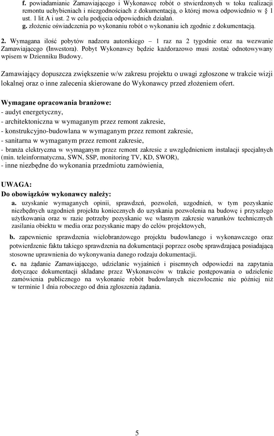 Wymagana ilość pobytów nadzoru autorskiego 1 raz na 2 tygodnie oraz na wezwanie Zamawiającego (Inwestora). Pobyt Wykonawcy będzie każdorazowo musi zostać odnotowywany wpisem w Dzienniku Budowy.