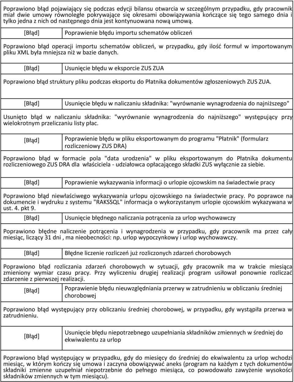 Poprawienie błędu importu schematów obliczeń Poprawiono błąd operacji importu schematów obliczeń, w przypadku, gdy ilość formuł w importowanym pliku XML była mniejsza niż w bazie danych.