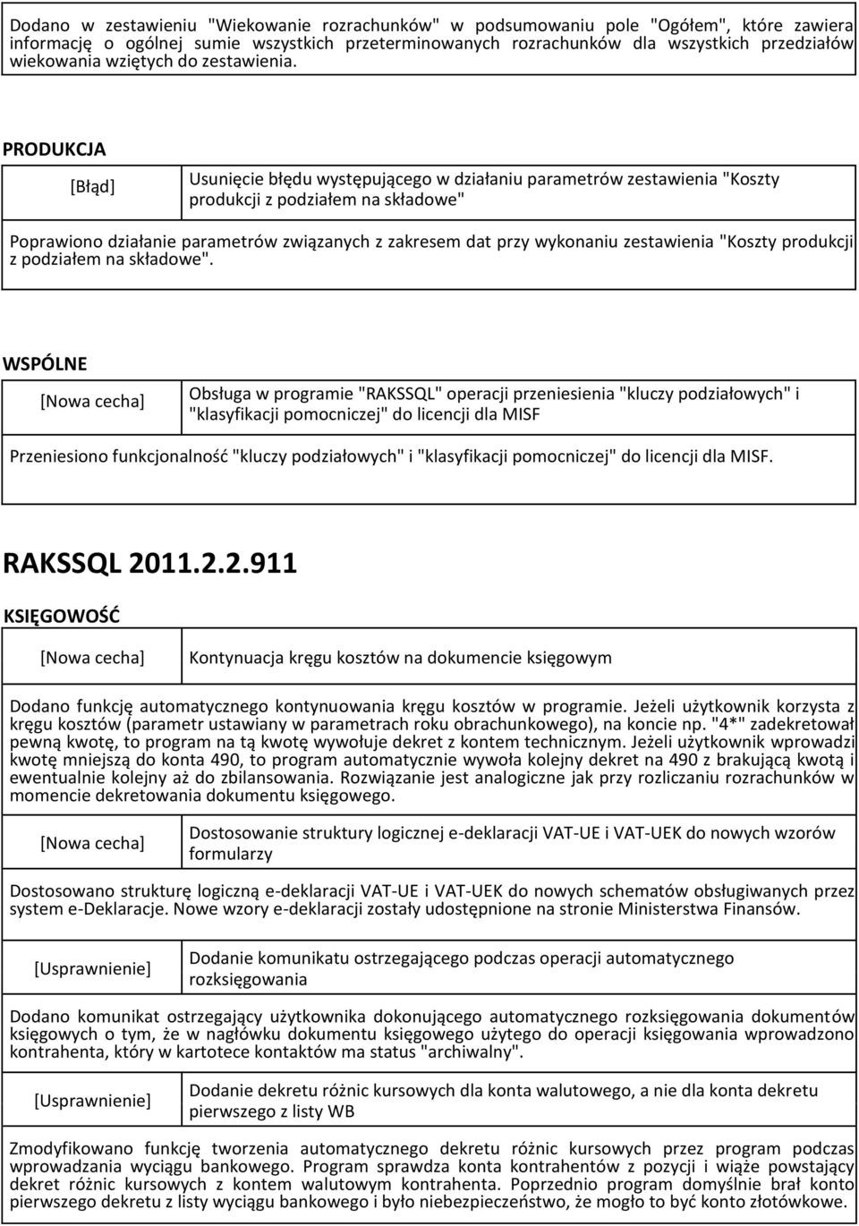 PRODUKCJA Usunięcie błędu występującego w działaniu parametrów zestawienia "Koszty produkcji z podziałem na składowe" Poprawiono działanie parametrów związanych z zakresem dat przy wykonaniu