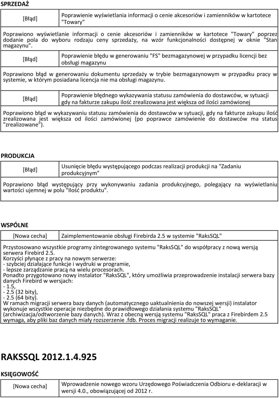 Poprawienie błędu w generowaniu "FS" bezmagazynowej w przypadku licencji bez obsługi magazynu Poprawiono błąd w generowaniu dokumentu sprzedaży w trybie bezmagazynowym w przypadku pracy w systemie, w