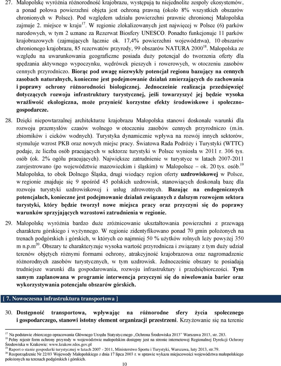 W regionie zlokalizowanych jest najwięcej w Polsce (6) parków narodowych, w tym 2 uznane za Rezerwat Biosfery UNESCO. Ponadto funkcjonuje 11 parków krajobrazowych (zajmujących łącznie ok.