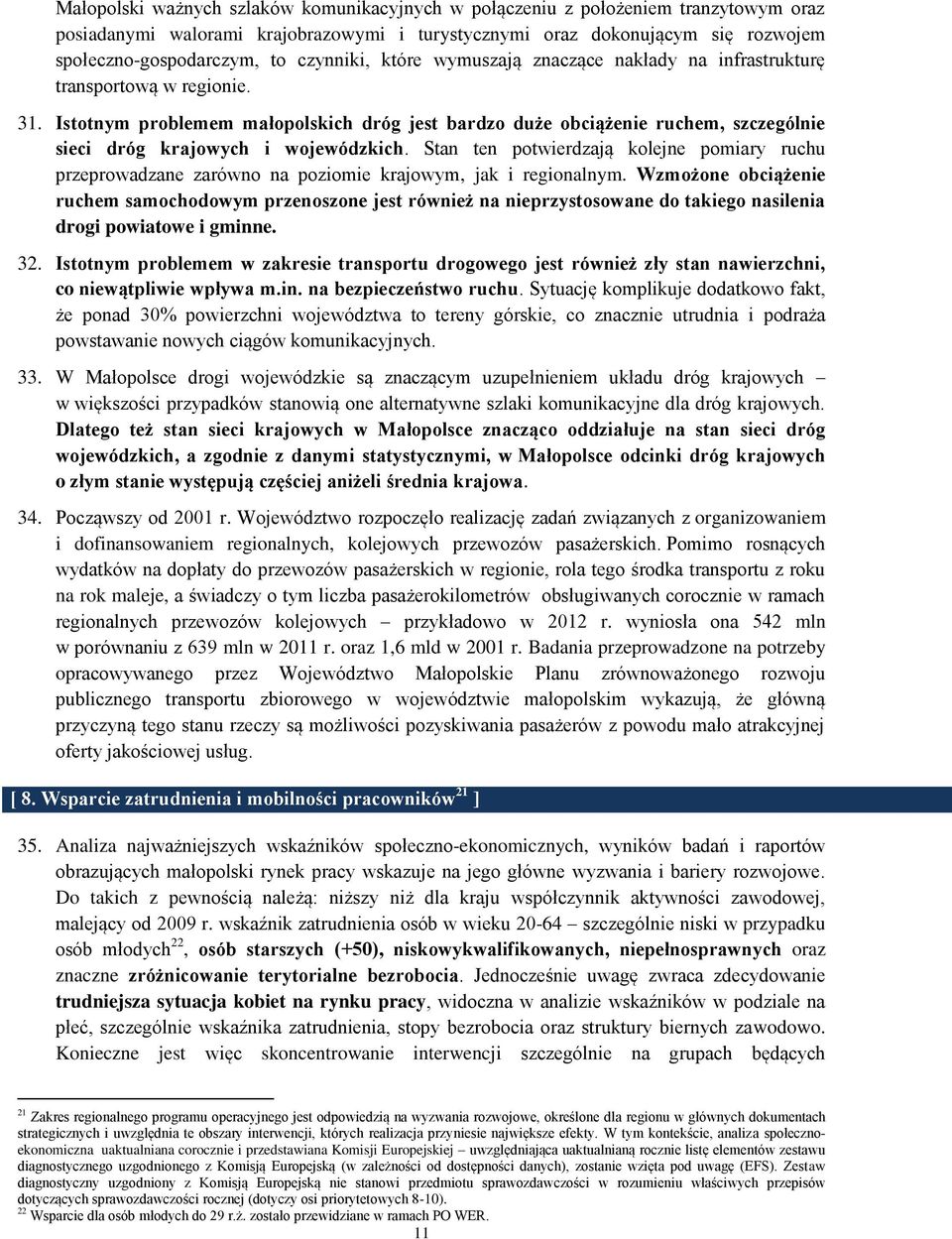 Istotnym problemem małopolskich dróg jest bardzo duże obciążenie ruchem, szczególnie sieci dróg krajowych i wojewódzkich.