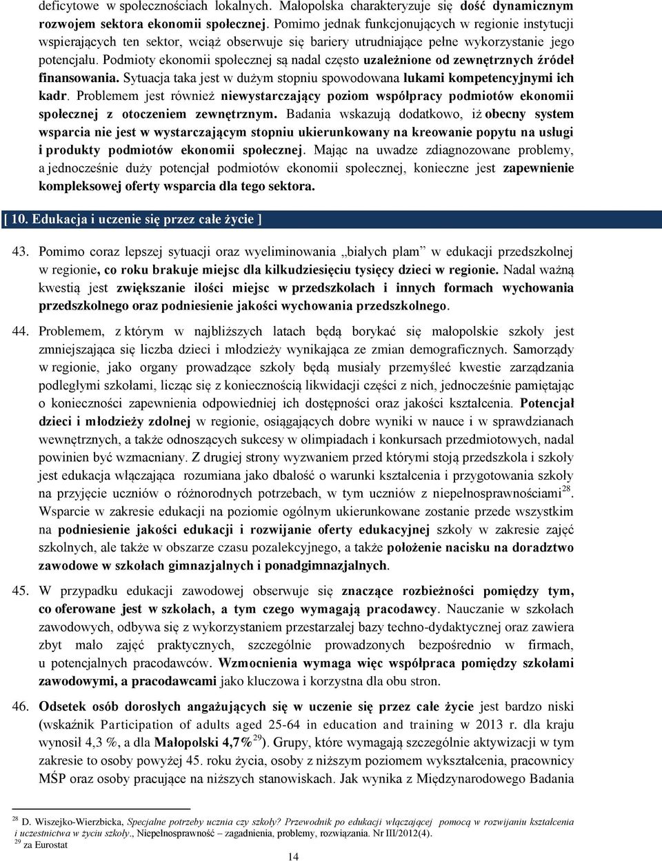 Podmioty ekonomii społecznej są nadal często uzależnione od zewnętrznych źródeł finansowania. Sytuacja taka jest w dużym stopniu spowodowana lukami kompetencyjnymi ich kadr.