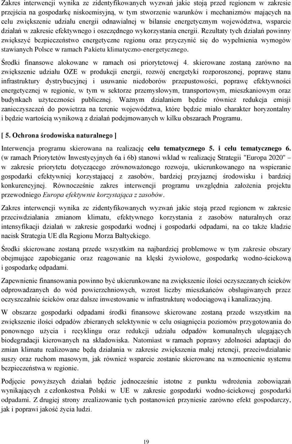 Rezultaty tych działań powinny zwiększyć bezpieczeństwo energetyczne regionu oraz przyczynić się do wypełnienia wymogów stawianych Polsce w ramach Pakietu klimatyczno-energetycznego.