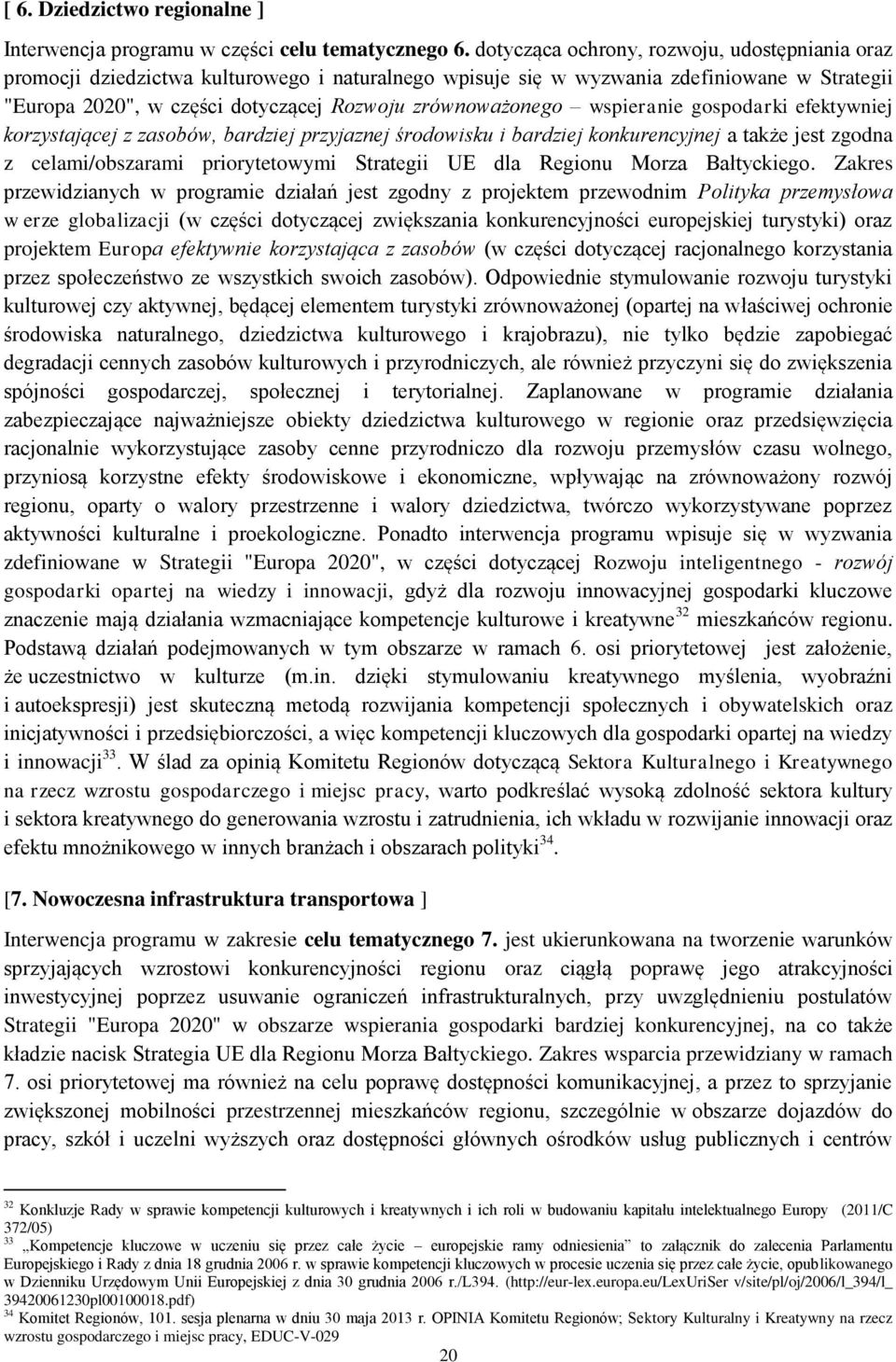 wspieranie gospodarki efektywniej korzystającej z zasobów, bardziej przyjaznej środowisku i bardziej konkurencyjnej a także jest zgodna z celami/obszarami priorytetowymi Strategii UE dla Regionu