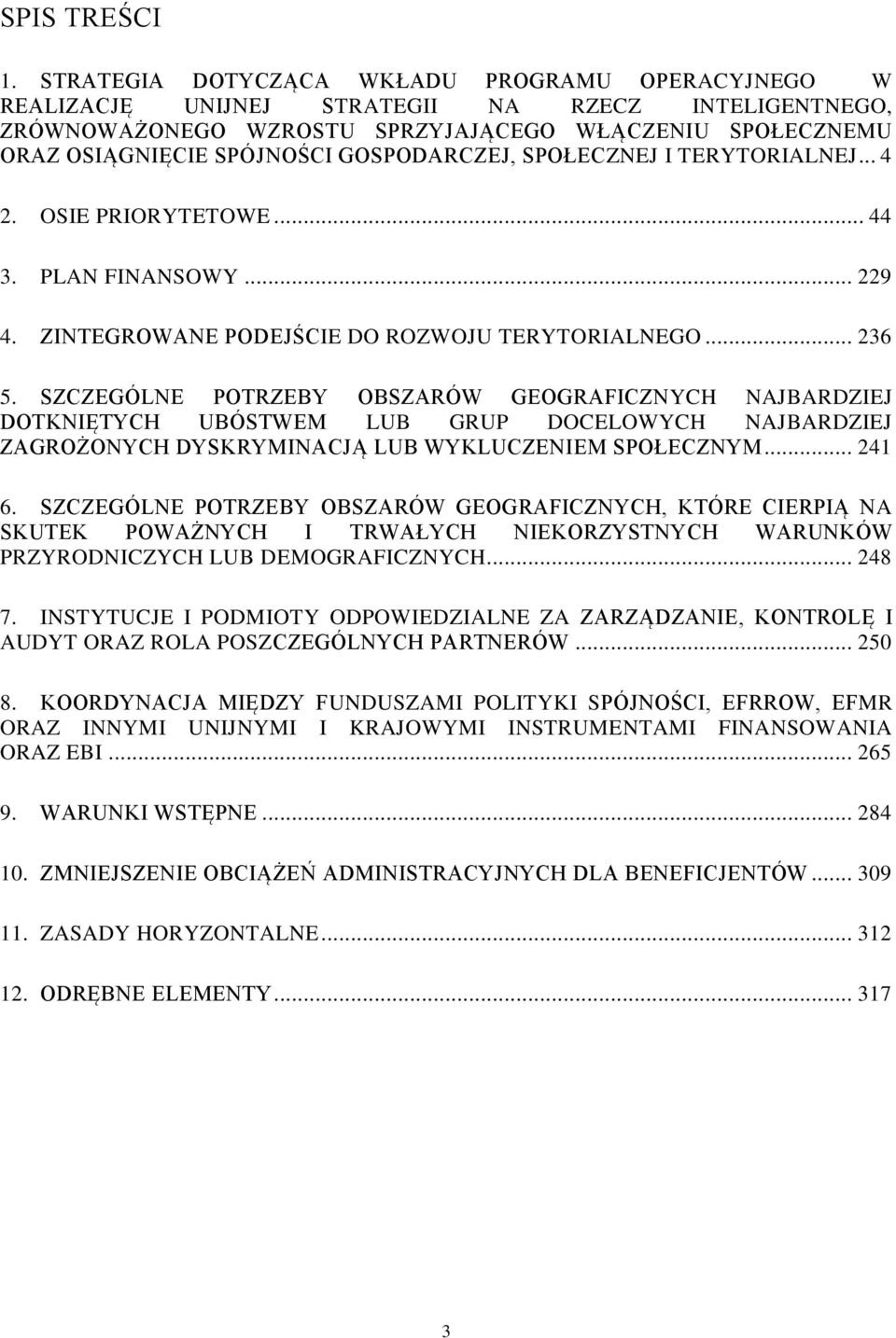 GOSPODARCZEJ, SPOŁECZNEJ I TERYTORIALNEJ... 4 2. OSIE PRIORYTETOWE... 44 3. PLAN FINANSOWY... 229 4. ZINTEGROWANE PODEJŚCIE DO ROZWOJU TERYTORIALNEGO... 236 5.