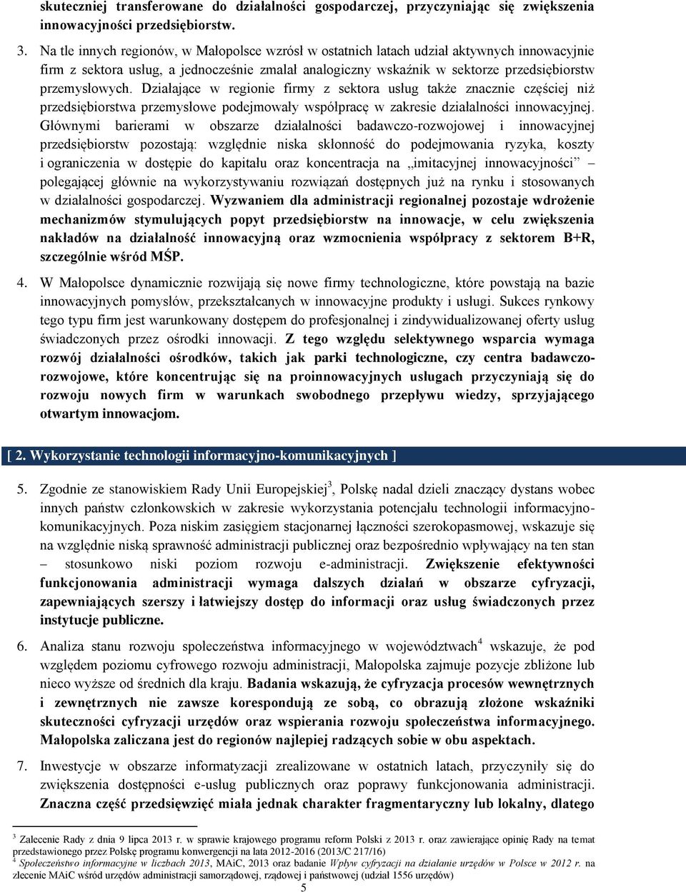 Działające w regionie firmy z sektora usług także znacznie częściej niż przedsiębiorstwa przemysłowe podejmowały współpracę w zakresie działalności innowacyjnej.