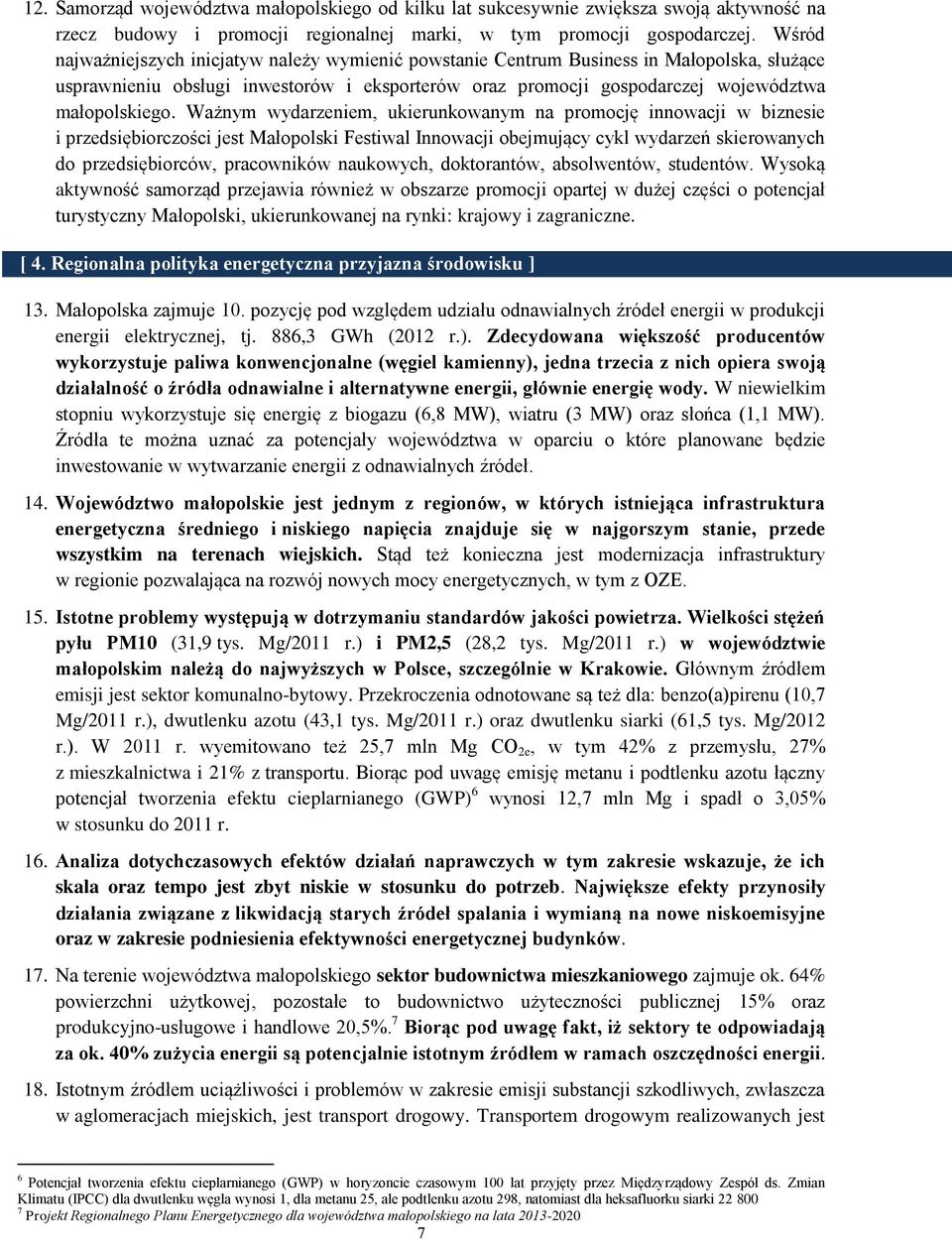 Ważnym wydarzeniem, ukierunkowanym na promocję innowacji w biznesie i przedsiębiorczości jest Małopolski Festiwal Innowacji obejmujący cykl wydarzeń skierowanych do przedsiębiorców, pracowników