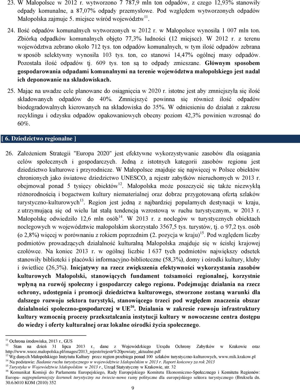 z terenu województwa zebrano około 712 tys. ton odpadów komunalnych, w tym ilość odpadów zebrana w sposób selektywny wynosiła 103 tys. ton, co stanowi 14,47% ogólnej masy odpadów.