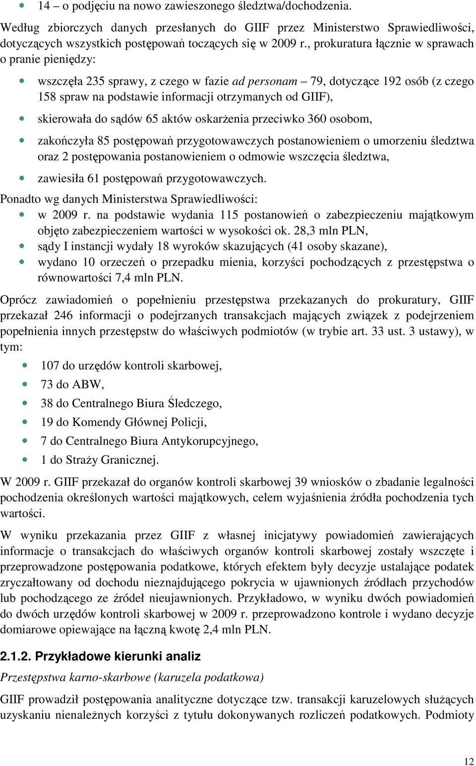 skierowała do sądów 65 aktów oskarŝenia przeciwko 360 osobom, zakończyła 85 postępowań przygotowawczych postanowieniem o umorzeniu śledztwa oraz 2 postępowania postanowieniem o odmowie wszczęcia