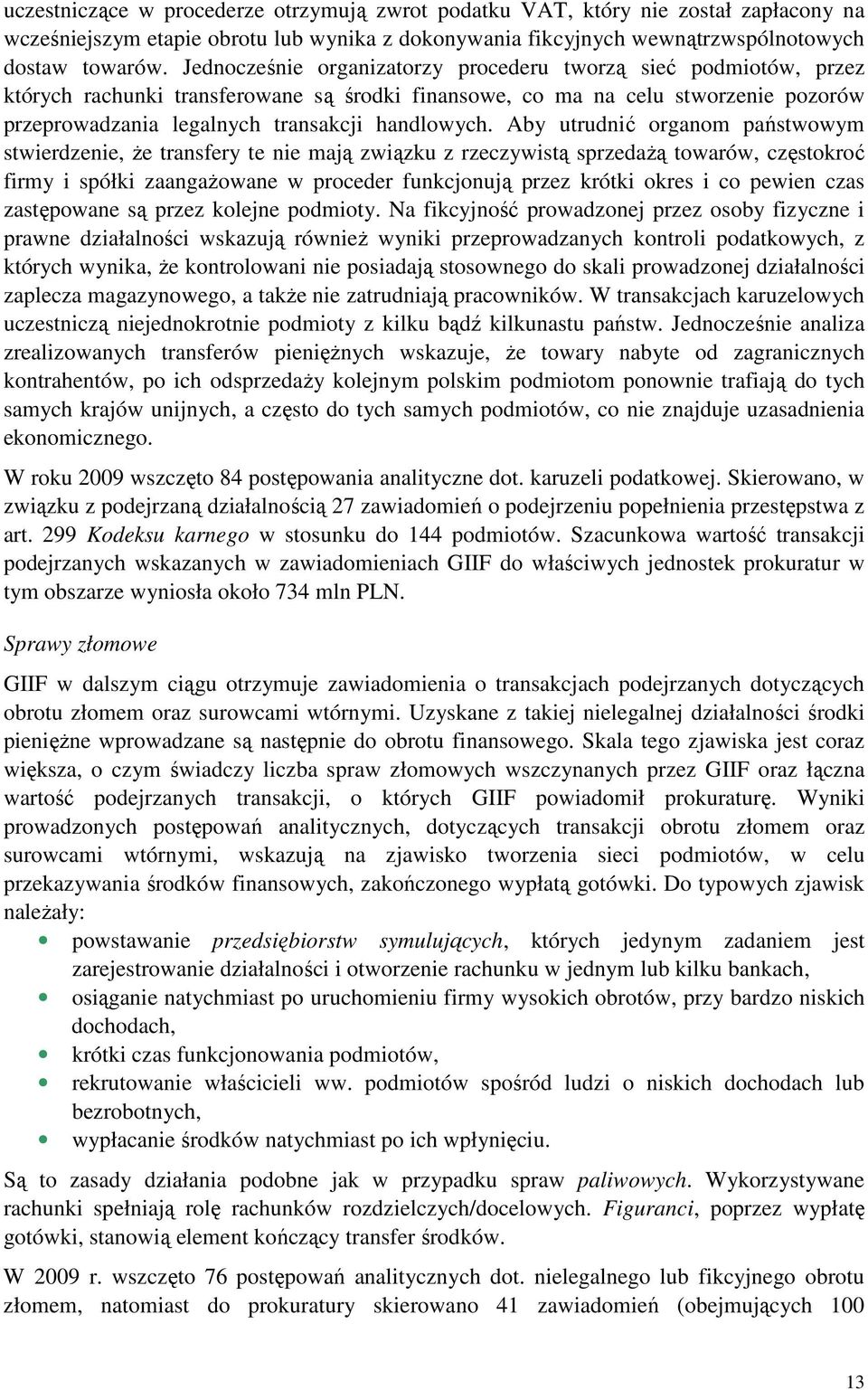 Aby utrudnić organom państwowym stwierdzenie, Ŝe transfery te nie mają związku z rzeczywistą sprzedaŝą towarów, częstokroć firmy i spółki zaangaŝowane w proceder funkcjonują przez krótki okres i co