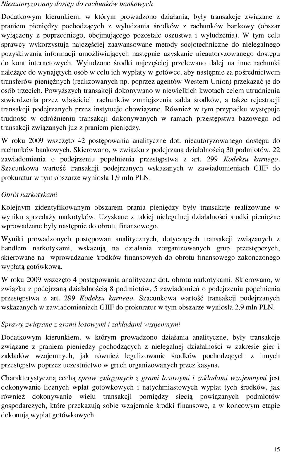 W tym celu sprawcy wykorzystują najczęściej zaawansowane metody socjotechniczne do nielegalnego pozyskiwania informacji umoŝliwiających następnie uzyskanie nieautoryzowanego dostępu do kont