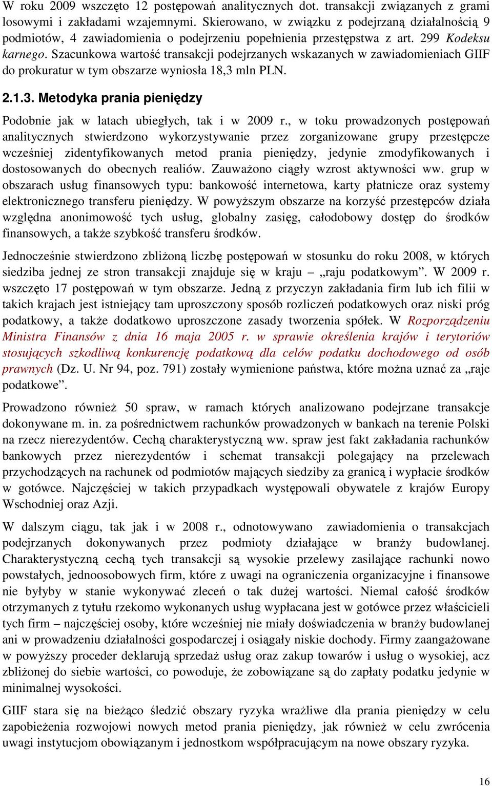 Szacunkowa wartość transakcji podejrzanych wskazanych w zawiadomieniach GIIF do prokuratur w tym obszarze wyniosła 18,3 mln PLN. 2.1.3. Metodyka prania pieniędzy Podobnie jak w latach ubiegłych, tak i w 2009 r.