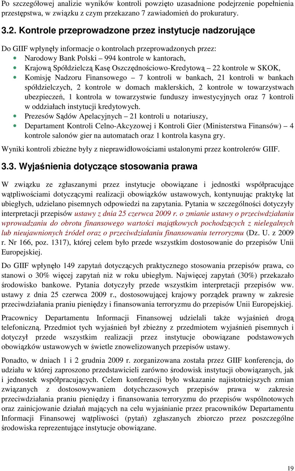 Oszczędnościowo-Kredytową 22 kontrole w SKOK, Komisję Nadzoru Finansowego 7 kontroli w bankach, 21 kontroli w bankach spółdzielczych, 2 kontrole w domach maklerskich, 2 kontrole w towarzystwach