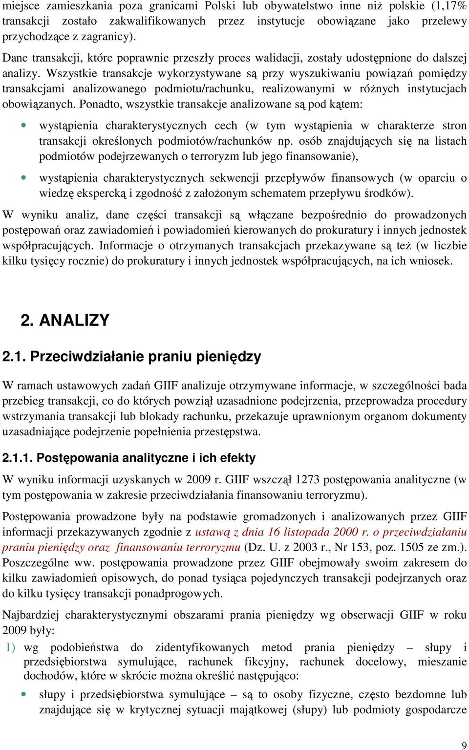 Wszystkie transakcje wykorzystywane są przy wyszukiwaniu powiązań pomiędzy transakcjami analizowanego podmiotu/rachunku, realizowanymi w róŝnych instytucjach obowiązanych.