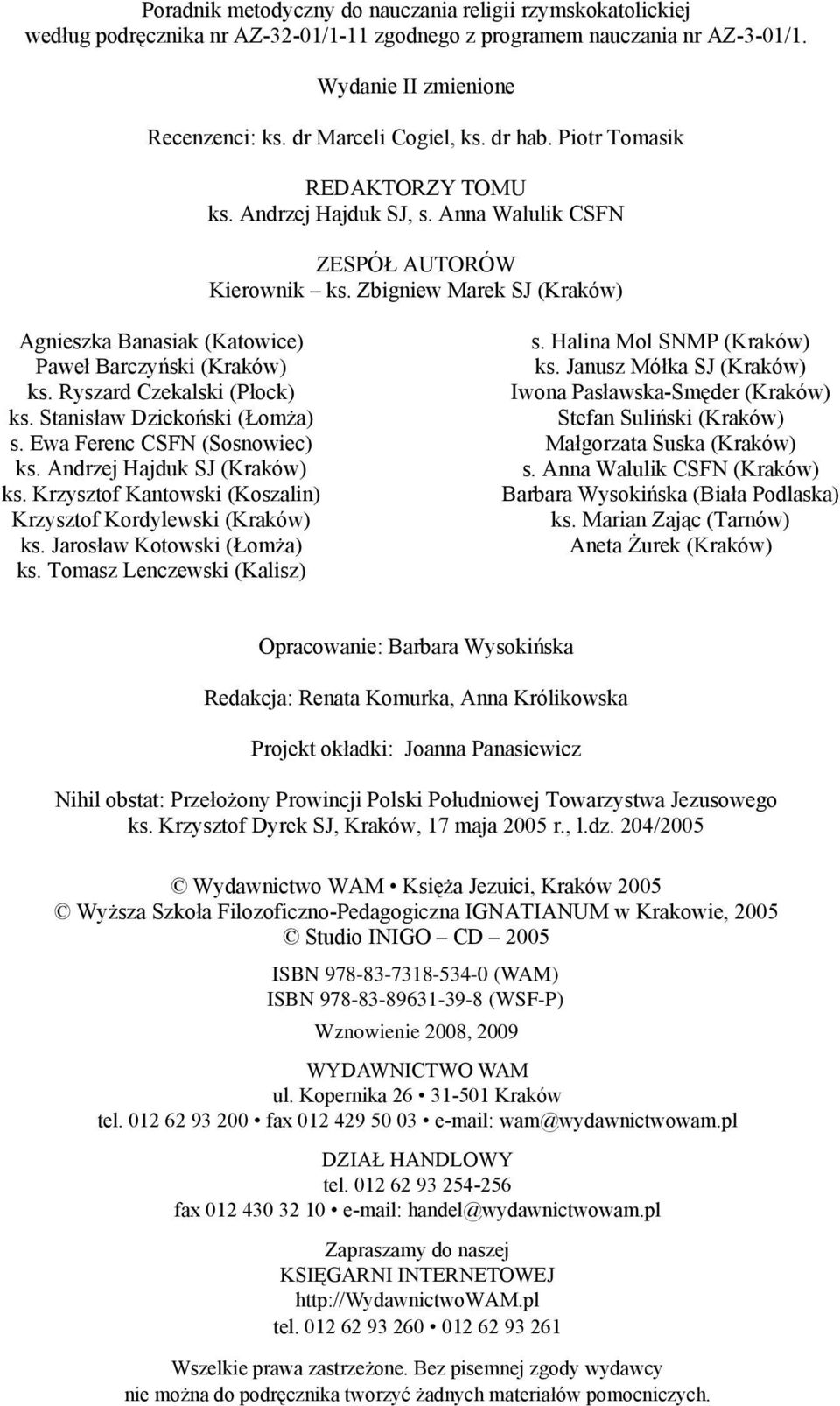 Zbigniew Marek SJ (Kraków) Agnieszka Banasiak (Katowice) Paweł Barczyński (Kraków) ks. Ryszard Czekalski (Płock) ks. Stanisław Dziekoński (Łomża) s. Ewa Ferenc CSFN (Sosnowiec) ks.