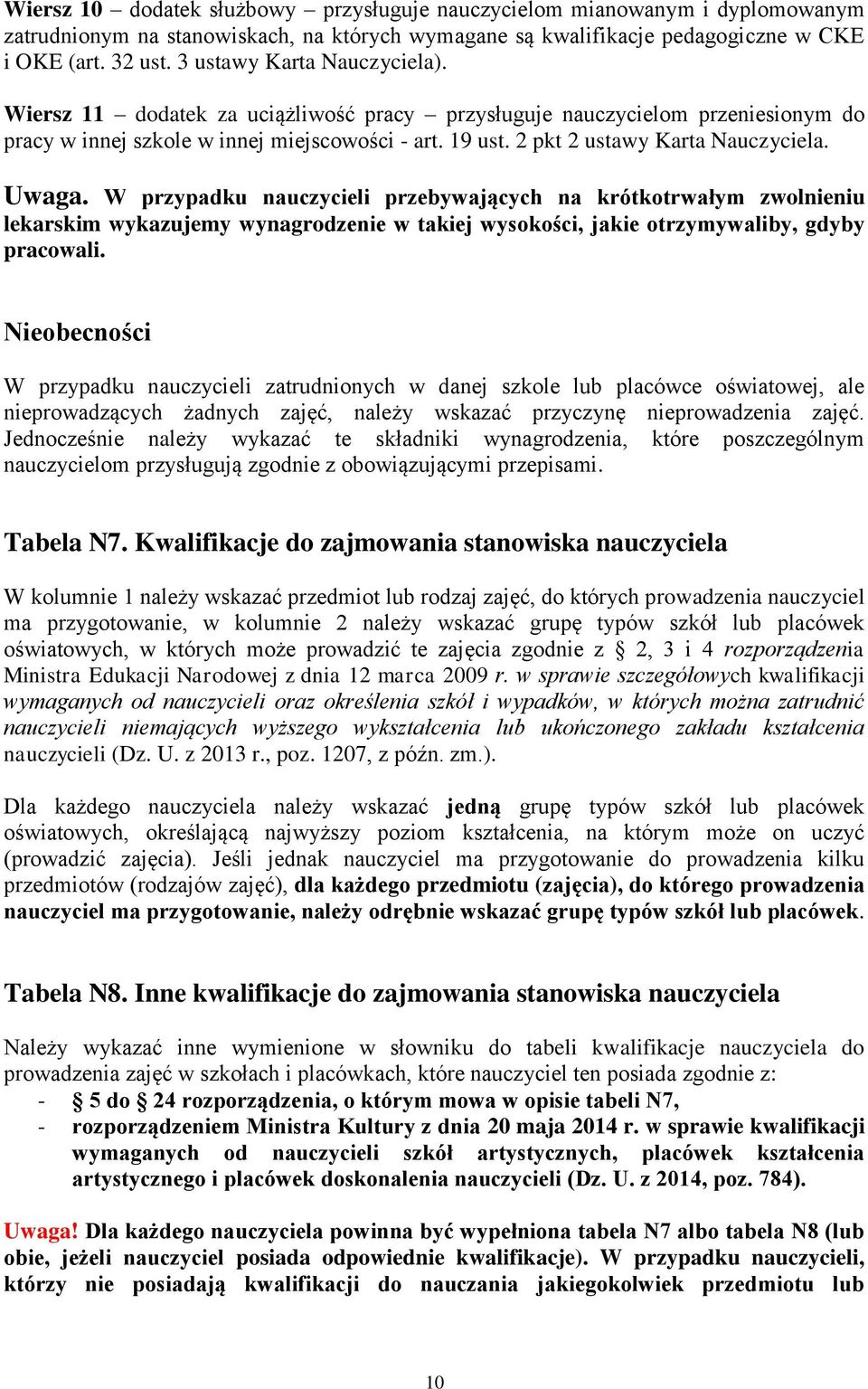 Uwaga. W przypadku nauczycieli przebywających na krótkotrwałym zwolnieniu lekarskim wykazujemy wynagrodzenie w takiej wysokości, jakie otrzymywaliby, gdyby pracowali.