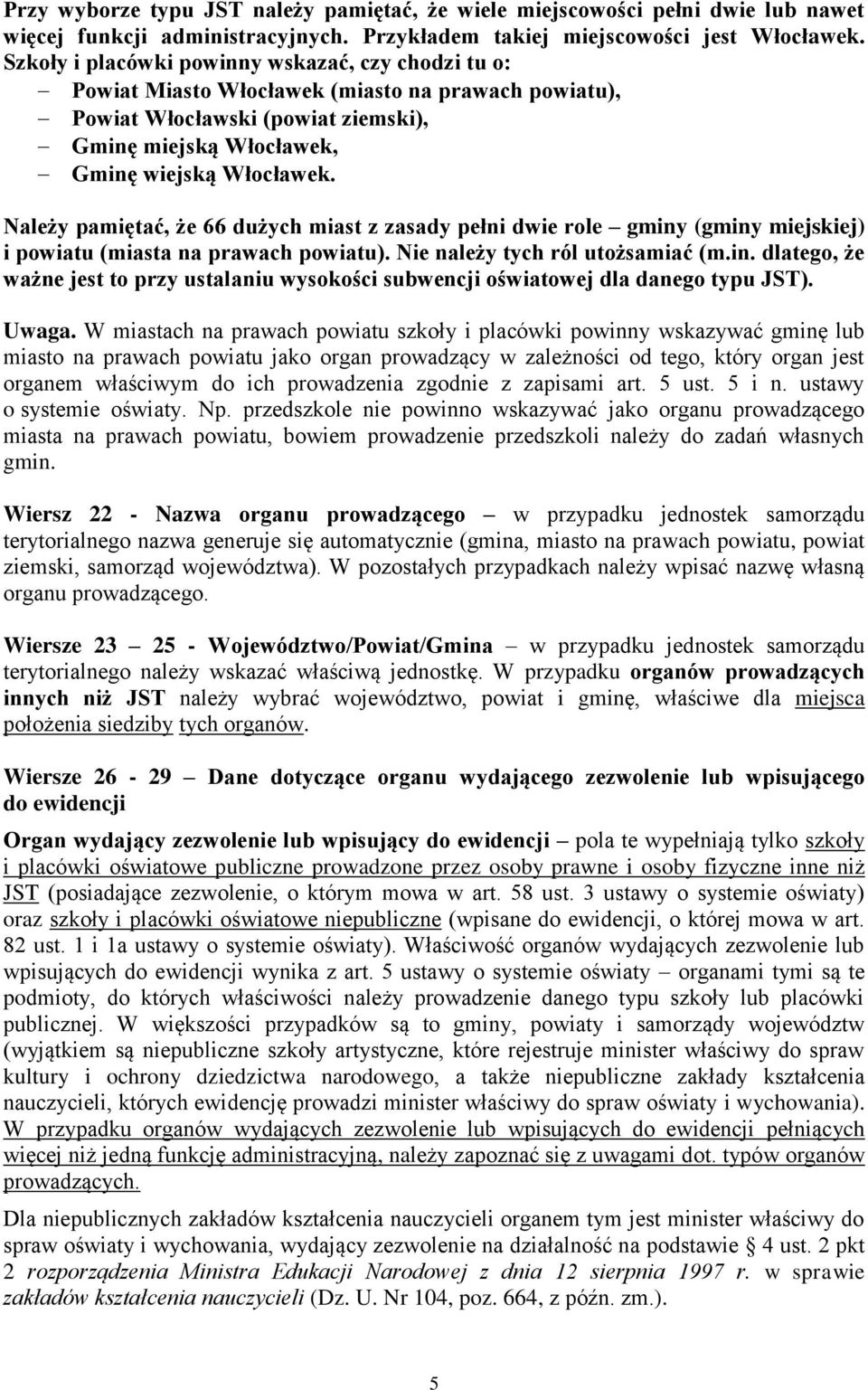 Należy pamiętać, że 66 dużych miast z zasady pełni dwie role gminy (gminy miejskiej) i powiatu (miasta na prawach powiatu). Nie należy tych ról utożsamiać (m.in. dlatego, że ważne jest to przy ustalaniu wysokości subwencji oświatowej dla danego typu JST).