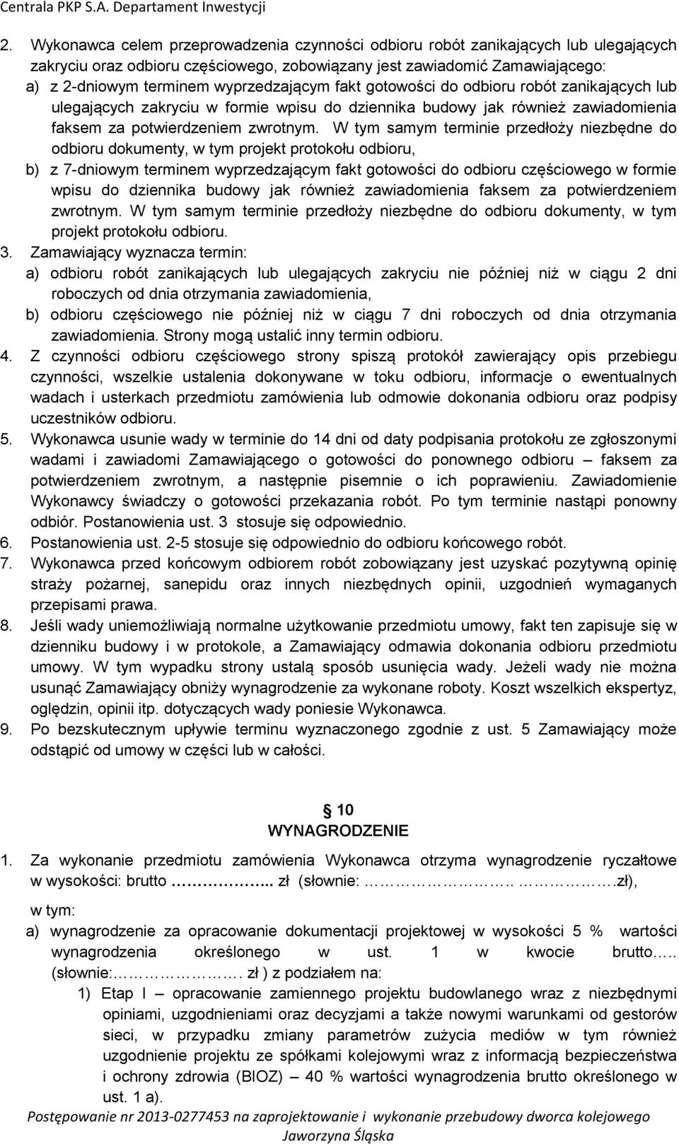 W tym samym terminie przedłoży niezbędne do odbioru dokumenty, w tym projekt protokołu odbioru, b) z 7-dniowym terminem wyprzedzającym fakt gotowości do odbioru częściowego w formie wpisu do