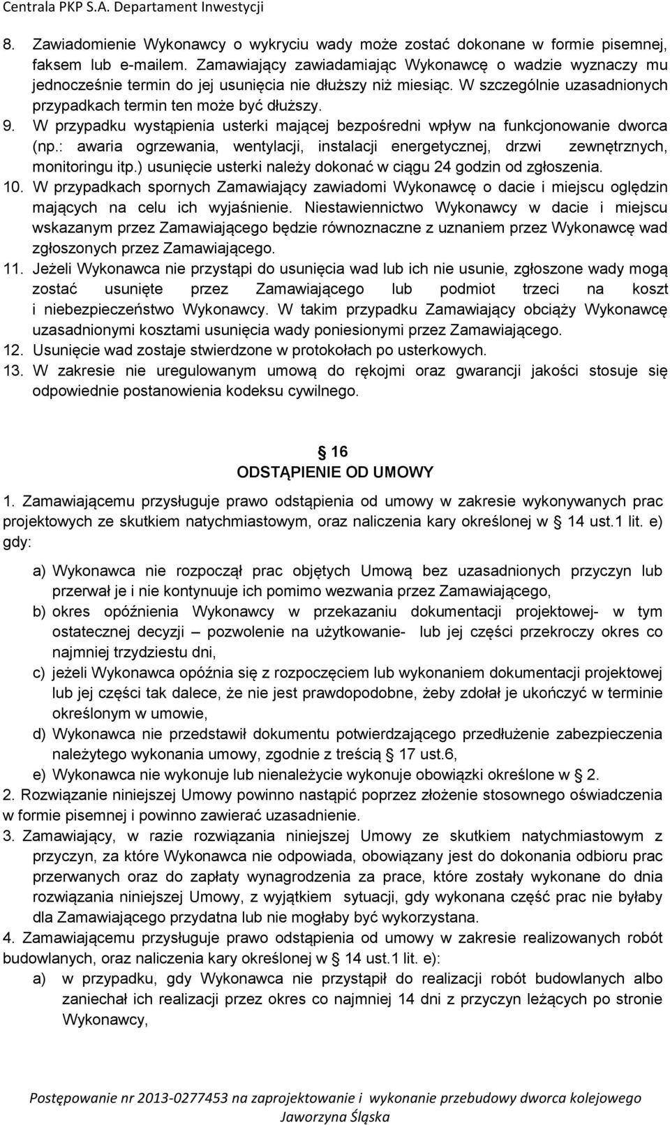 W przypadku wystąpienia usterki mającej bezpośredni wpływ na funkcjonowanie dworca (np.: awaria ogrzewania, wentylacji, instalacji energetycznej, drzwi zewnętrznych, monitoringu itp.