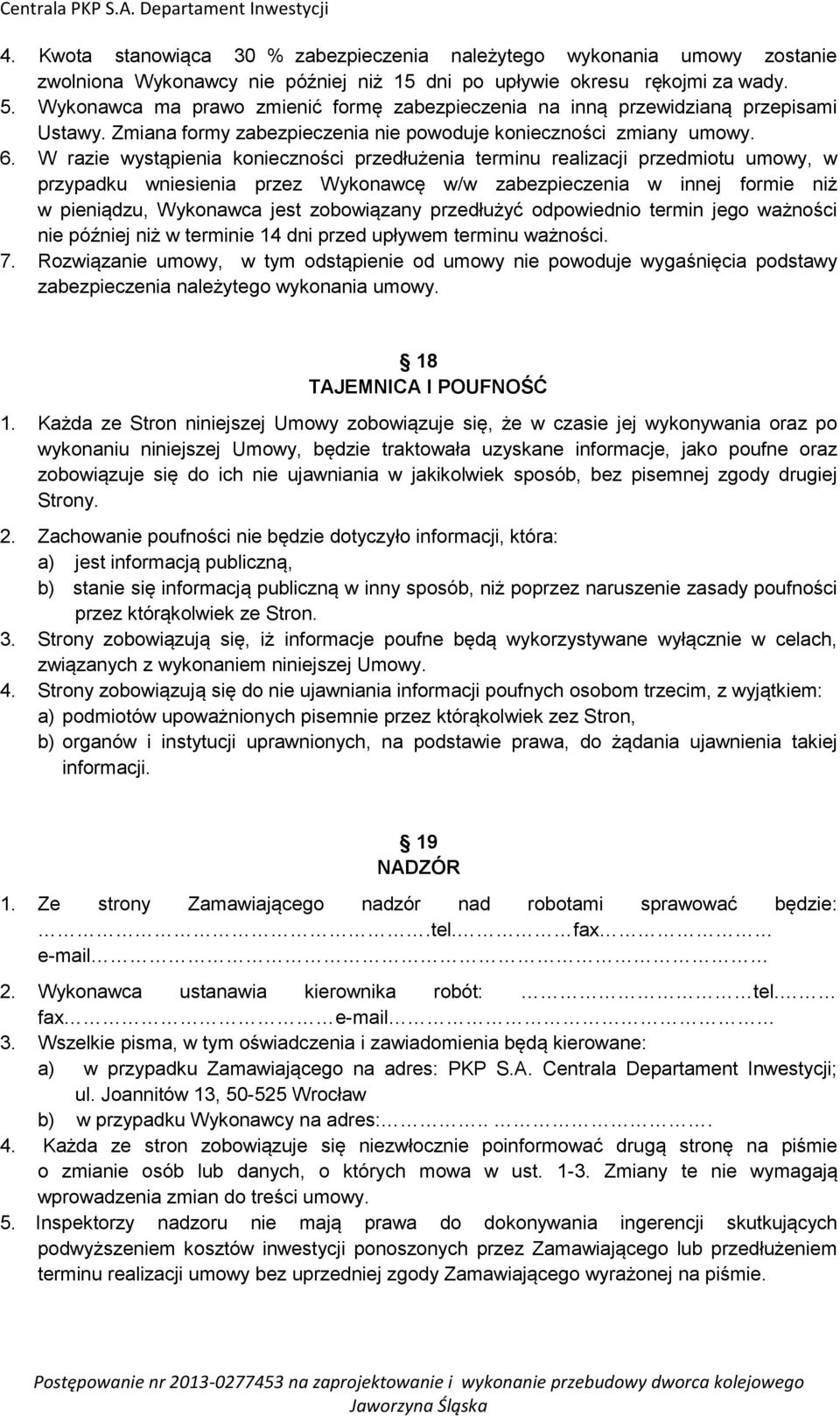 W razie wystąpienia konieczności przedłużenia terminu realizacji przedmiotu umowy, w przypadku wniesienia przez Wykonawcę w/w zabezpieczenia w innej formie niż w pieniądzu, Wykonawca jest zobowiązany