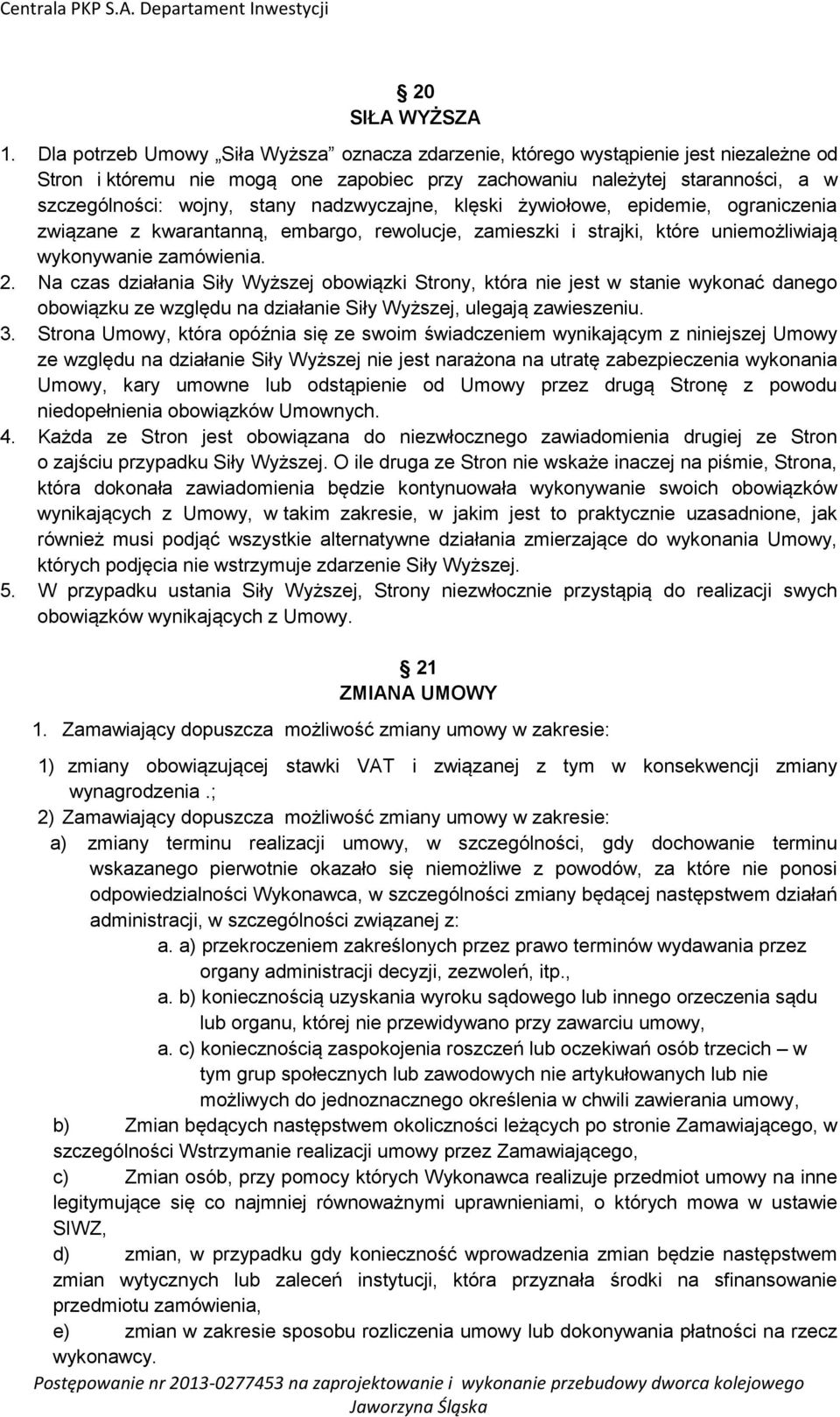 nadzwyczajne, klęski żywiołowe, epidemie, ograniczenia związane z kwarantanną, embargo, rewolucje, zamieszki i strajki, które uniemożliwiają wykonywanie zamówienia. 2.