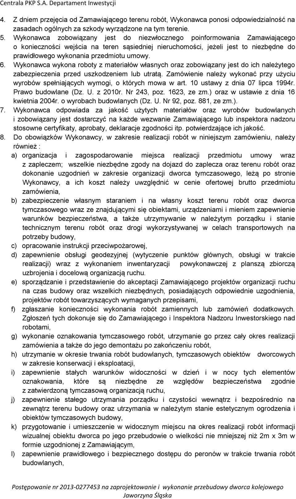 6. Wykonawca wykona roboty z materiałów własnych oraz zobowiązany jest do ich należytego zabezpieczenia przed uszkodzeniem lub utratą.