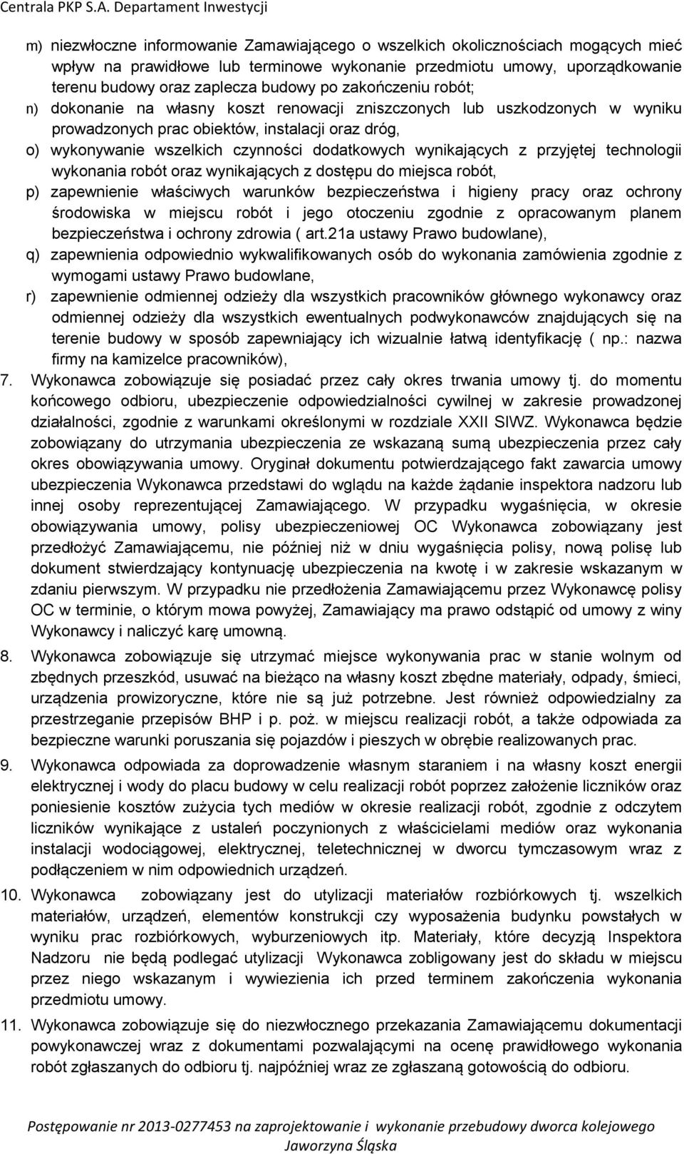 wynikających z przyjętej technologii wykonania robót oraz wynikających z dostępu do miejsca robót, p) zapewnienie właściwych warunków bezpieczeństwa i higieny pracy oraz ochrony środowiska w miejscu