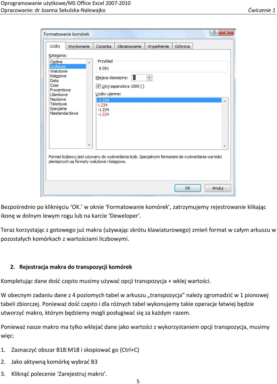 Rejestracja makra do transpozycji komórek Kompletując dane dość często musimy używać opcji transpozycja + wklej wartości.