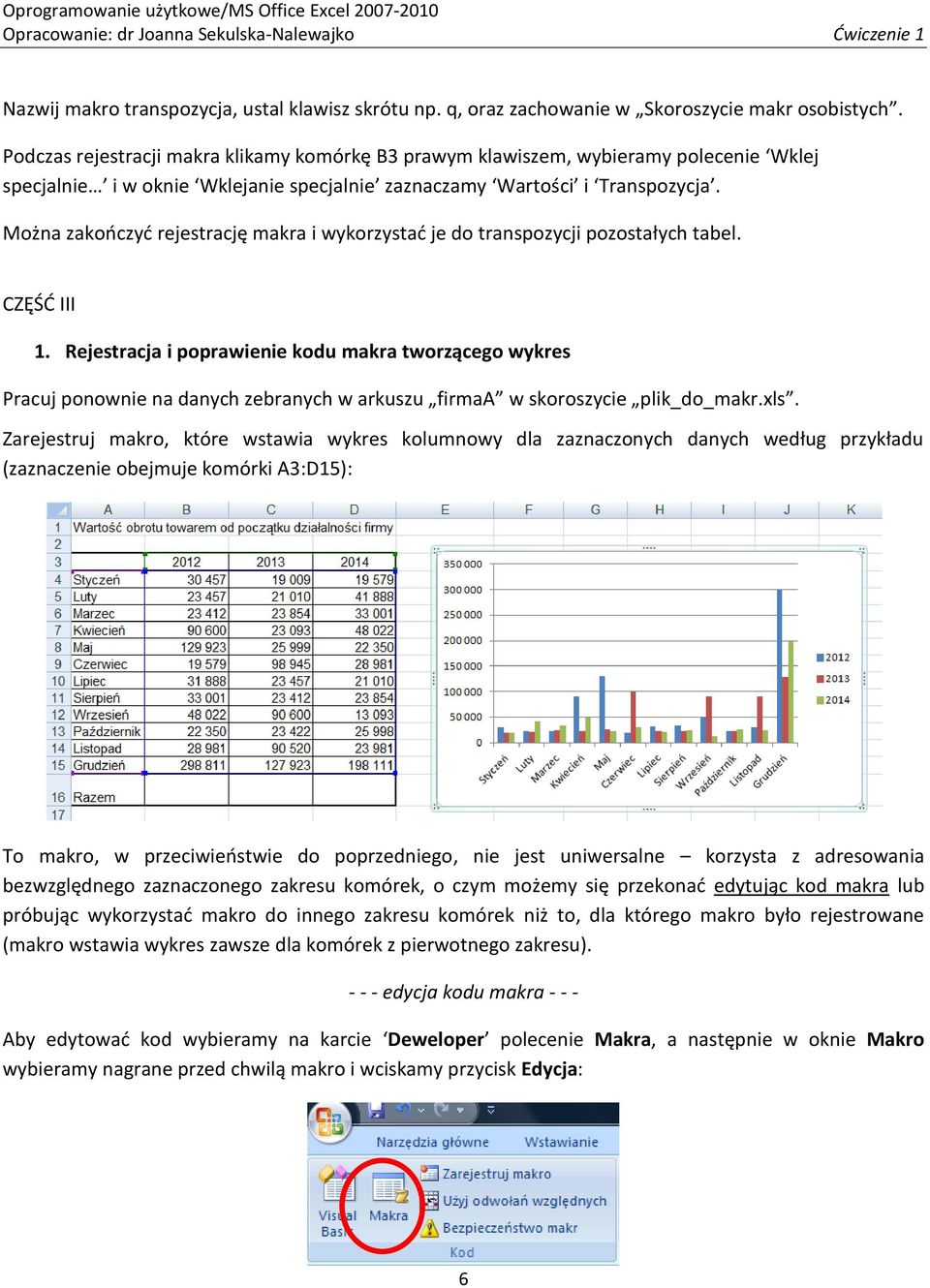 Można zakończyć rejestrację makra i wykorzystać je do transpozycji pozostałych tabel. CZĘŚĆ III 1.