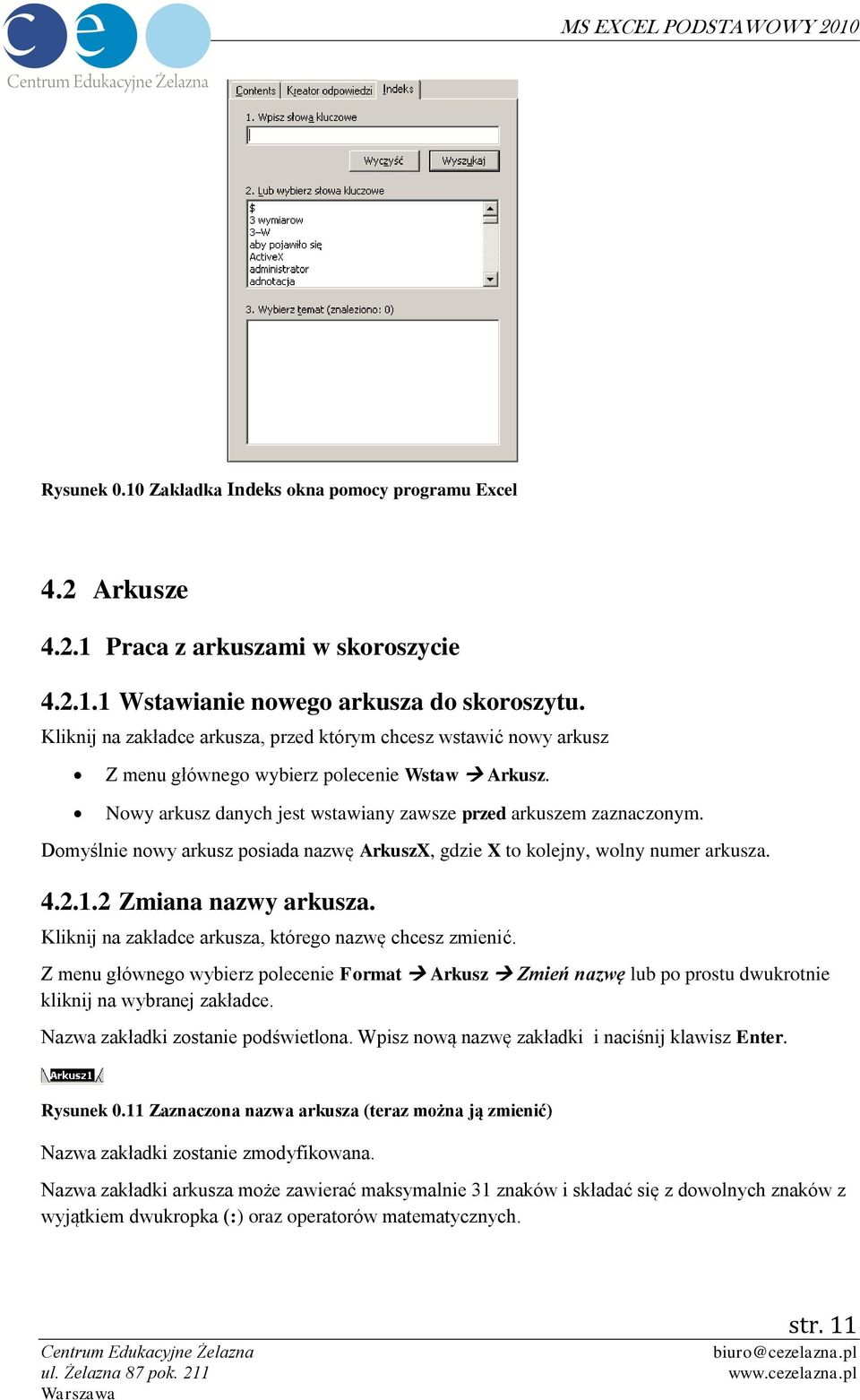 Domyślnie nowy arkusz posiada nazwę ArkuszX, gdzie X to kolejny, wolny numer arkusza. 4.2.1.2 Zmiana nazwy arkusza. Kliknij na zakładce arkusza, którego nazwę chcesz zmienić.