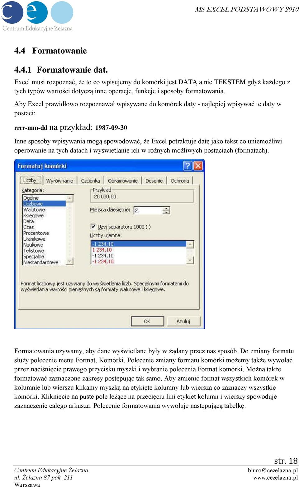 Aby Excel prawidłowo rozpoznawał wpisywane do komórek daty - najlepiej wpisywać te daty w postaci: rrrr-mm-dd na przykład: 1987-09-30 Inne sposoby wpisywania mogą spowodować, że Excel potraktuje datę