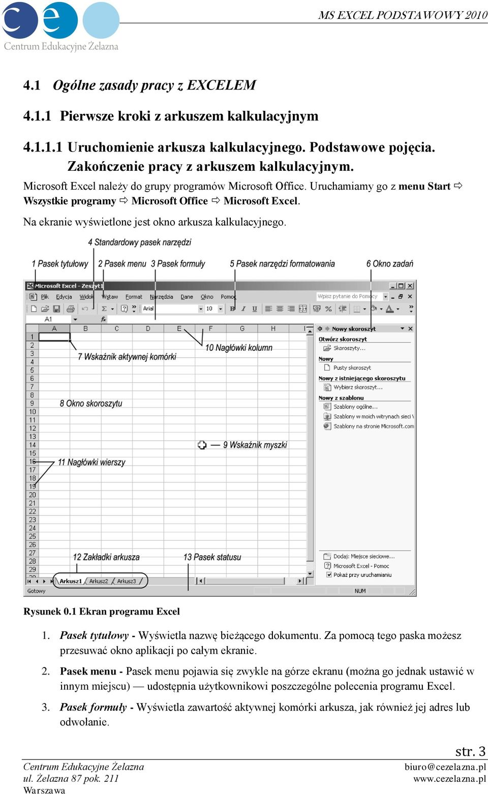 Rysunek 0.1 Ekran programu Excel 1. Pasek tytułowy - Wyświetla nazwę bieżącego dokumentu. Za pomocą tego paska możesz przesuwać okno aplikacji po całym ekranie. 2.