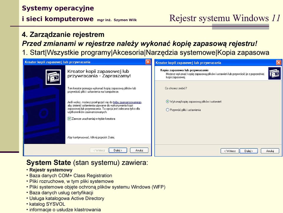 Start Wszystkie programy Akcesoria Narzędzia systemowe Kopia zapasowa System State (stan systemu) zawiera: Rejestr systemowy Baza