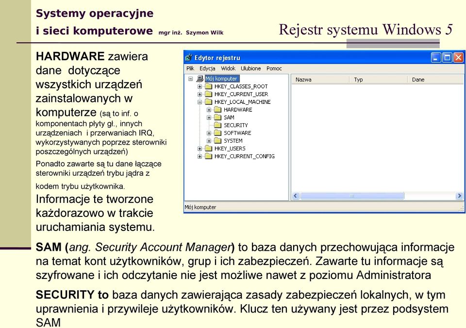 Informacje te tworzone każdorazowo w trakcie uruchamiania systemu. SAM (ang. Security Account Manager) to baza danych przechowująca informacje na temat kont użytkowników, grup i ich zabezpieczeń.