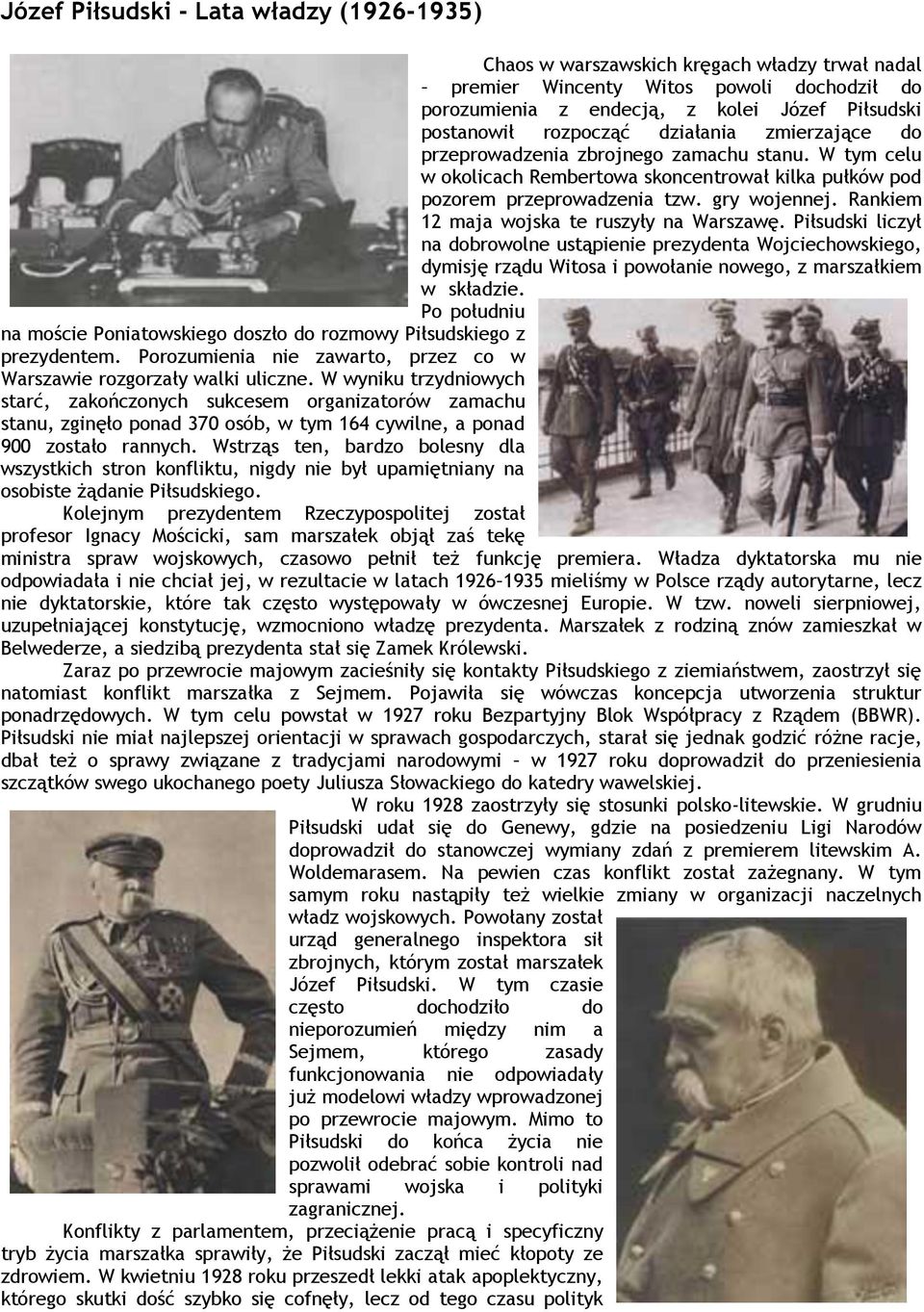 Rankiem 12 maja wojska te ruszyły na Warszawę. Piłsudski liczył na dobrowolne ustąpienie prezydenta Wojciechowskiego, dymisję rządu Witosa i powołanie nowego, z marszałkiem w składzie.