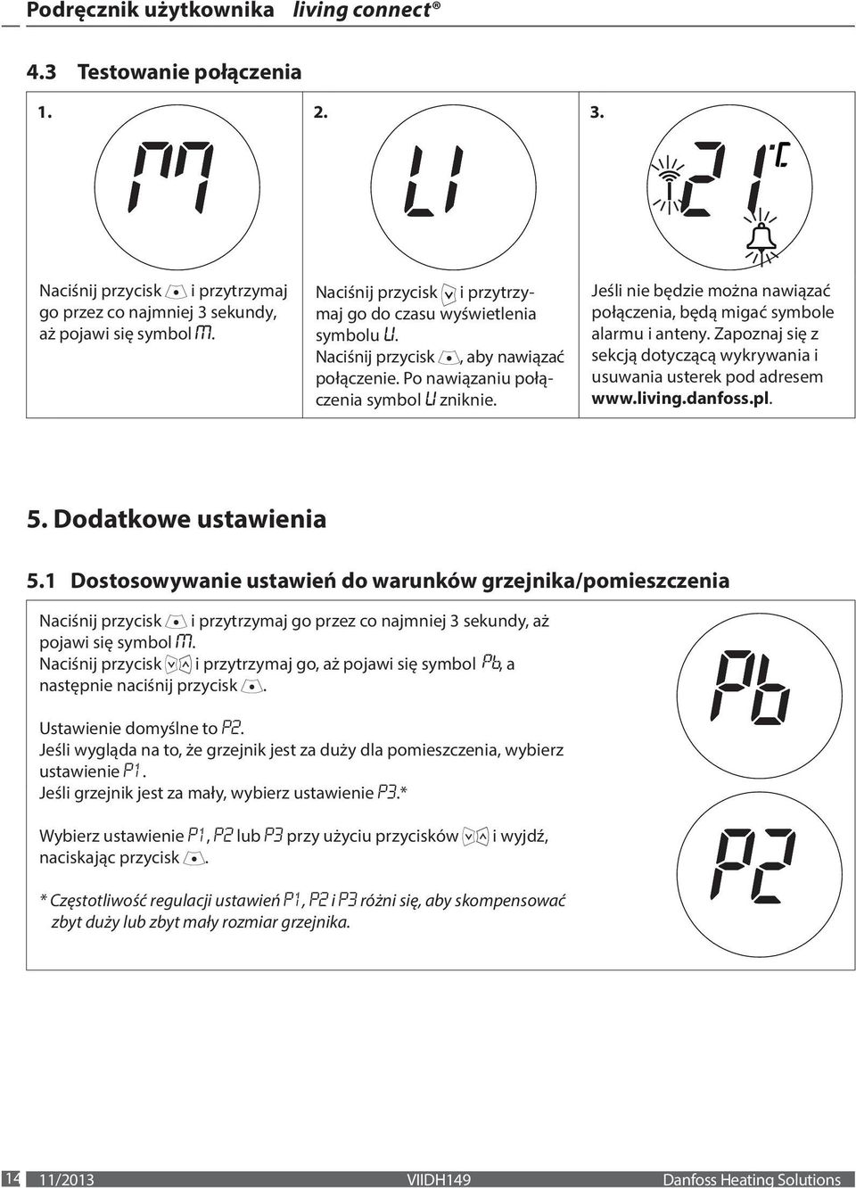 Jeśli nie będzie można nawiązać połączenia, będą migać symbole alarmu i anteny. Zapoznaj się z sekcją dotyczącą wykrywania i usuwania usterek pod adresem www.living.danfoss.pl. 5.