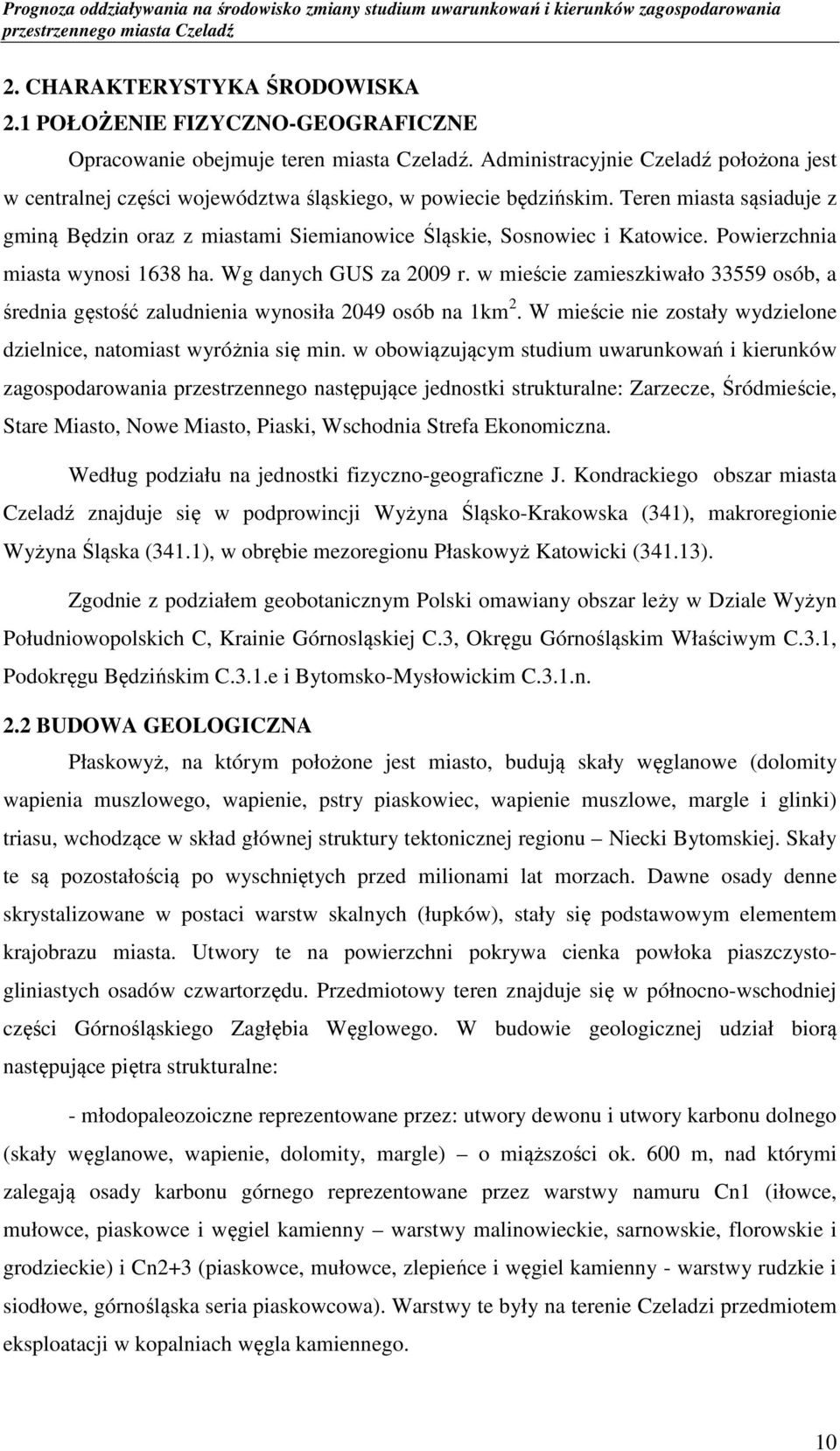 Teren miasta sąsiaduje z gminą Będzin oraz z miastami Siemianowice Śląskie, Sosnowiec i Katowice. Powierzchnia miasta wynosi 1638 ha. Wg danych GUS za 2009 r.