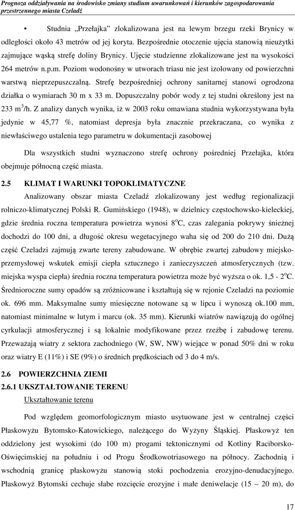 Strefę bezpośredniej ochrony sanitarnej stanowi ogrodzona działka o wymiarach 30 m x 33 m. Dopuszczalny pobór wody z tej studni określony jest na 233 m 3 /h.