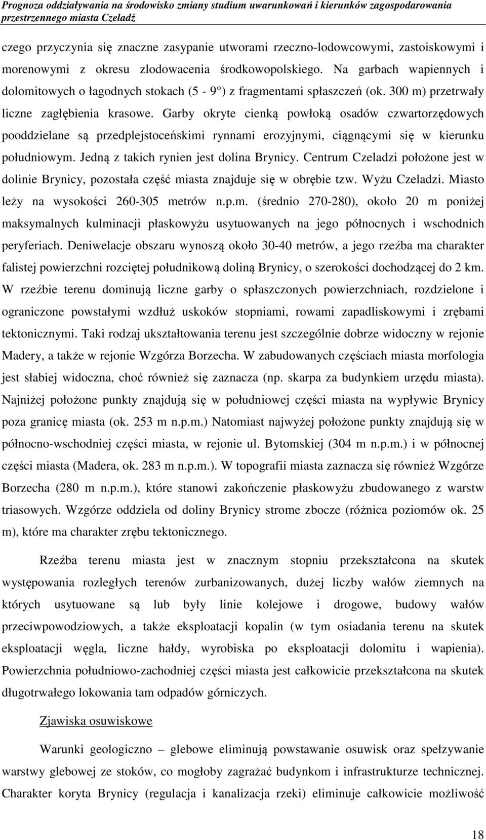 Garby okryte cienką powłoką osadów czwartorzędowych pooddzielane są przedplejstoceńskimi rynnami erozyjnymi, ciągnącymi się w kierunku południowym. Jedną z takich rynien jest dolina Brynicy.