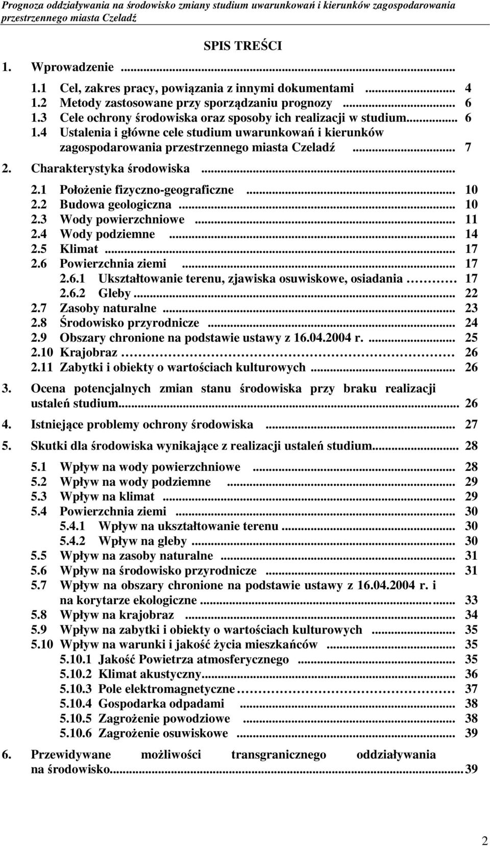 .. 10 2.2 Budowa geologiczna... 10 2.3 Wody powierzchniowe... 11 2.4 Wody podziemne... 14 2.5 Klimat... 17 2.6 Powierzchnia ziemi... 17 2.6.1 Ukształtowanie terenu, zjawiska osuwiskowe, osiadania 17 2.