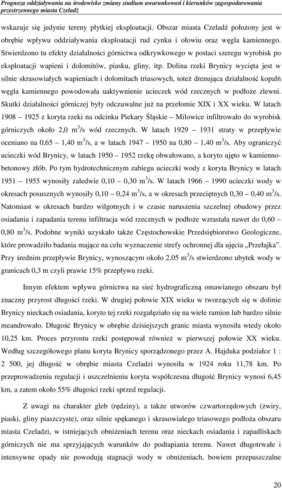 Dolina rzeki Brynicy wycięta jest w silnie skrasowiałych wapieniach i dolomitach triasowych, toteż drenująca działalność kopalń węgla kamiennego powodowała uaktywnienie ucieczek wód rzecznych w