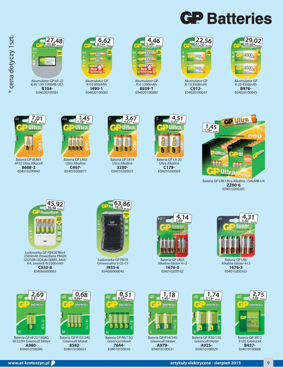 Akumulator GP R-14 3500mAh C012- E04020100047 29,02 35,69* Akumulator GP R-20 4500mAh B976- E04020100045 7,01 8,62 1,45 1,78* 3,67 4,51* 4,51 5,55* 1,45 1,78* Bateria GP 6LR61 6F22 Ultra Alkacell