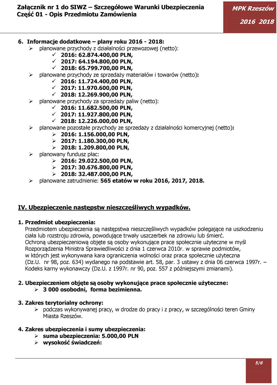 900,00 PLN, planowane przychody za sprzedaży paliw (netto): 2016: 11.682.500,00 PLN, 2017: 11.927.800,00 PLN, 2018: 12.226.